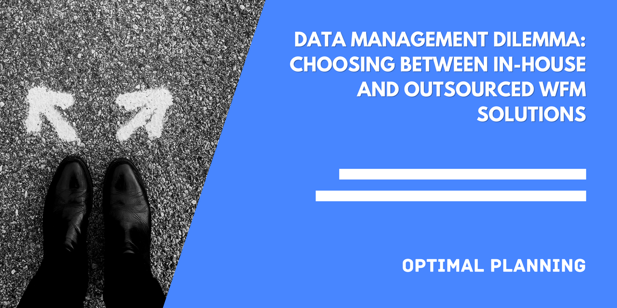 Data Management Dilemma: Choosing Between In-House and Outsourced WFM Solutions