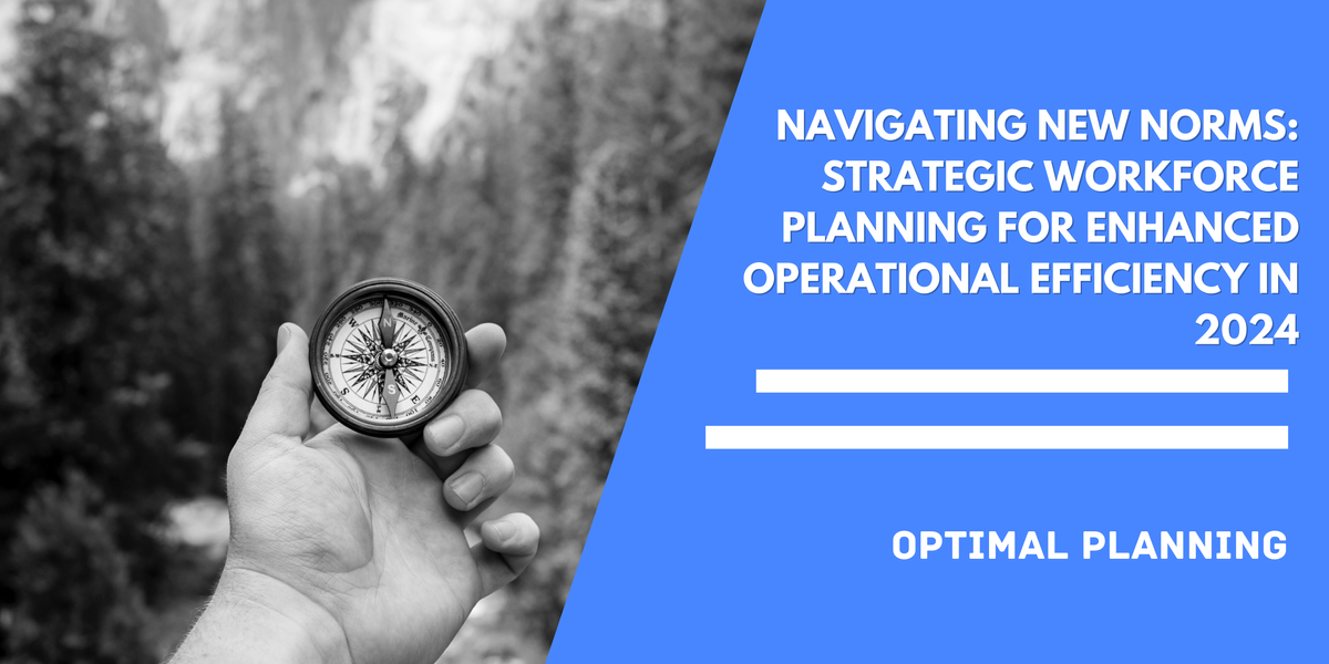 Navigating New Norms: Strategic Workforce Planning for Enhanced Operational Efficiency in 2024