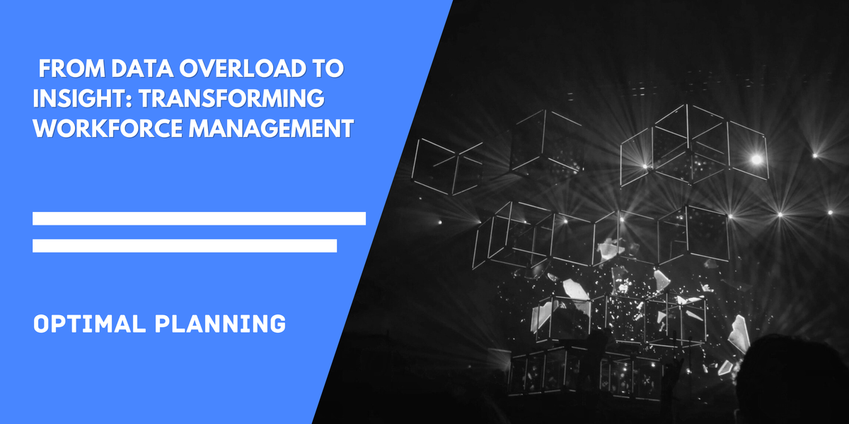 From Data Overload to Insight: Transforming Workforce Management