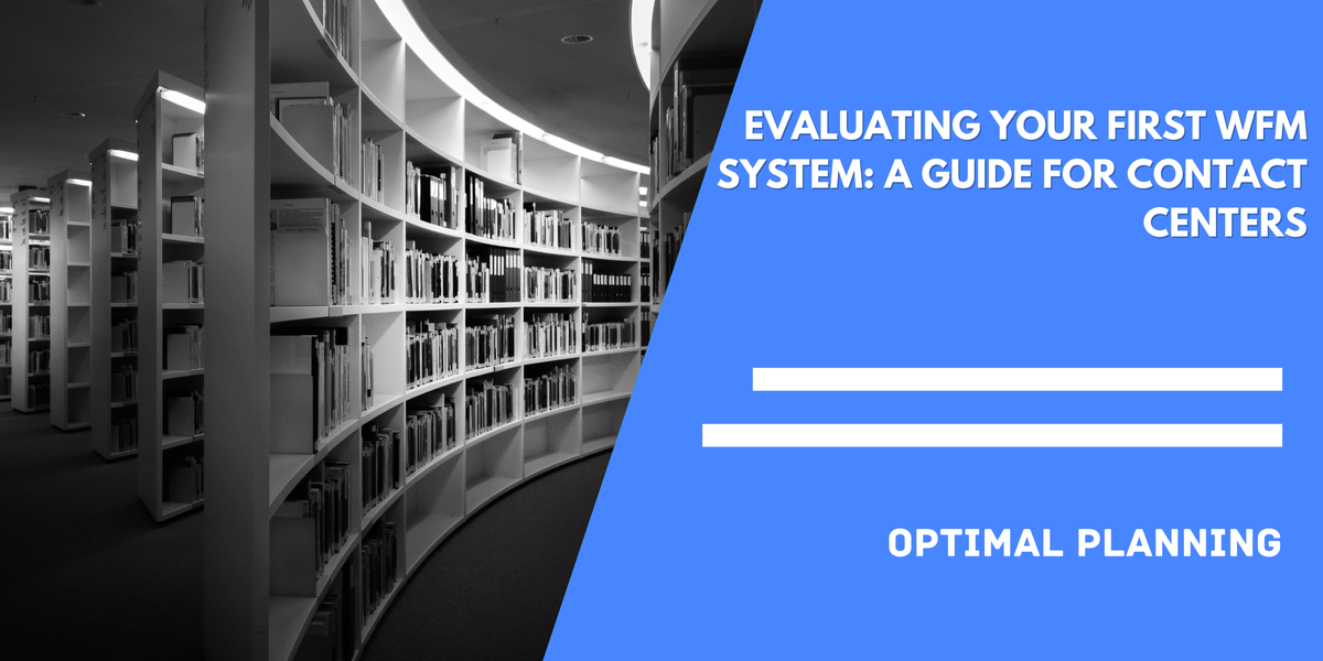 Evaluating Your First WFM System: A Guide for Contact Centers