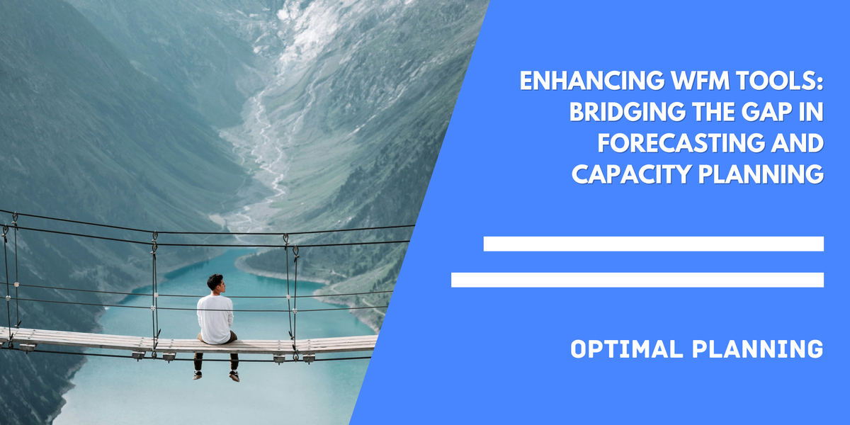 Enhancing WFM Tools: Bridging the Gap in Forecasting and Capacity Planning