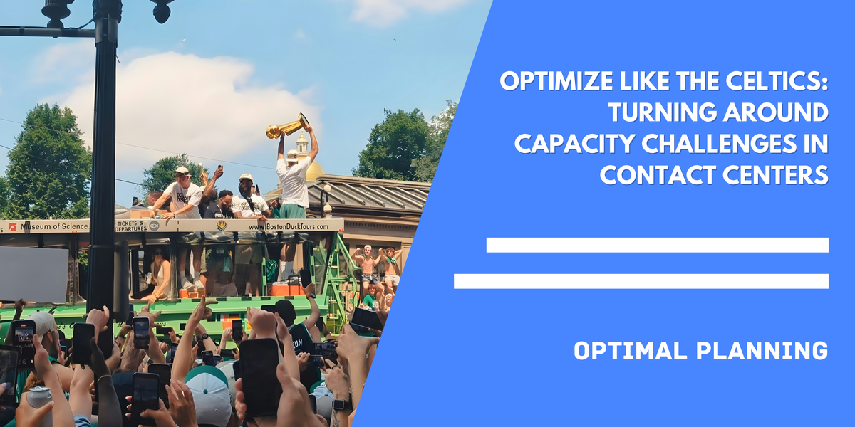 Optimize Like the Celtics: Turning Around Capacity Challenges in Contact Centers