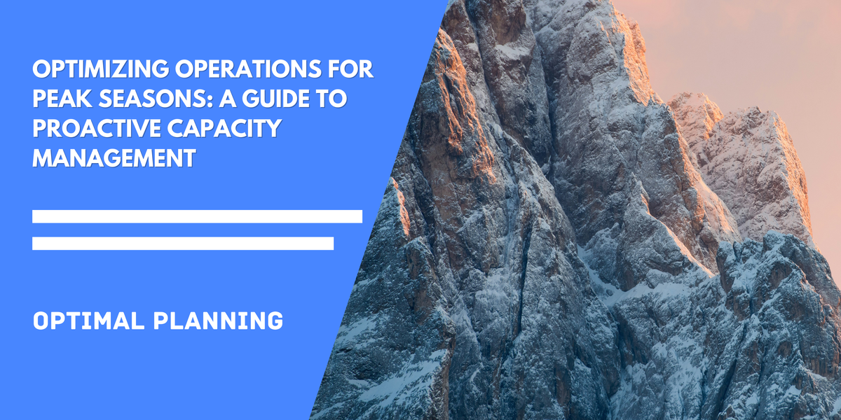 Optimizing Operations for Peak Seasons: A Guide to Proactive Capacity Management